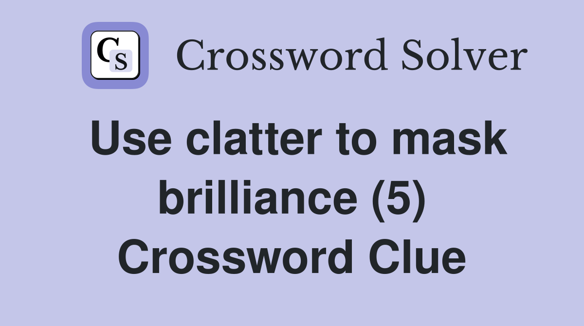 Use clatter to mask brilliance (5) Crossword Clue Answers Crossword
